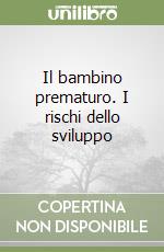 Il bambino prematuro. I rischi dello sviluppo libro