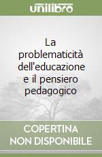 La problematicità dell'educazione e il pensiero pedagogico libro