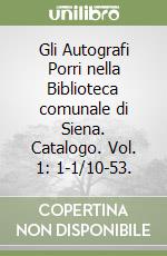 Gli Autografi Porri nella Biblioteca comunale di Siena. Catalogo. Vol. 1: 1-1/10-53. libro