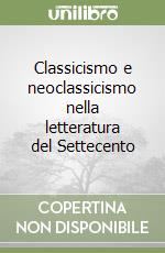 Classicismo e neoclassicismo nella letteratura del Settecento libro