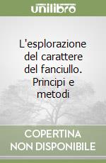 L'esplorazione del carattere del fanciullo. Principi e metodi libro