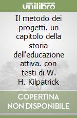 Il metodo dei progetti. un capitolo della storia dell'educazione attiva. con testi di W. H. Kilpatrick