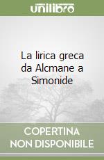 La lirica greca da Alcmane a Simonide