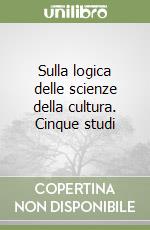 Sulla logica delle scienze della cultura. Cinque studi