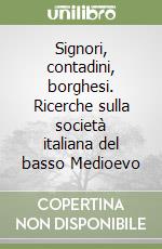 Signori, contadini, borghesi. Ricerche sulla società italiana del basso Medioevo libro