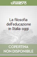 La filosofia dell'educazione in Italia oggi libro