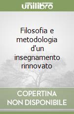 Filosofia e metodologia d'un insegnamento rinnovato libro