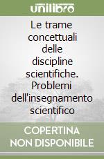 Le trame concettuali delle discipline scientifiche. Problemi dell'insegnamento scientifico libro