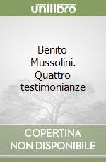 Benito Mussolini. Quattro testimonianze