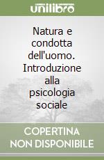 Natura e condotta dell'uomo. Introduzione alla psicologia sociale libro