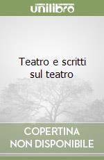 Teatro e scritti sul teatro libro