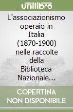 L'associazionismo operaio in Italia (1870-1900) nelle raccolte della Biblioteca Nazionale Centrale di Firenze libro