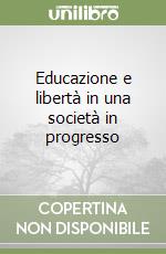 Educazione e libertà in una società in progresso libro