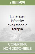 La psicosi infantile: evoluzione e terapia libro