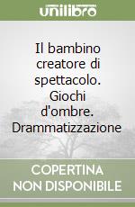 Il bambino creatore di spettacolo. Giochi d'ombre. Drammatizzazione libro