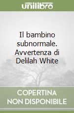 Il bambino subnormale. Avvertenza di Delilah White