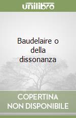 Baudelaire o della dissonanza libro