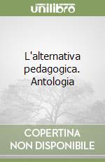 L'alternativa pedagogica. Antologia libro