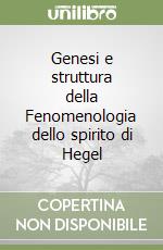 Genesi e struttura della Fenomenologia dello spirito di Hegel libro