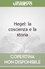 Hegel: la coscienza e la storia libro