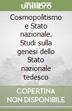 Cosmopolitismo e Stato nazionale. Studi sulla genesi dello Stato nazionale tedesco libro