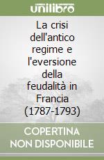 La crisi dell'antico regime e l'eversione della feudalità in Francia (1787-1793)