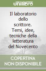 Il laboratorio dello scrittore. Temi, idee, tecniche della letteratura del Novecento libro