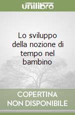Lo sviluppo della nozione di tempo nel bambino libro