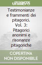 Testimonianze e frammenti dei pitagorici. Vol. 3: Pitagorici anonimi e risonanze pitagoriche libro