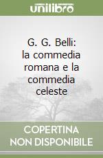 G. G. Belli: la commedia romana e la commedia celeste libro