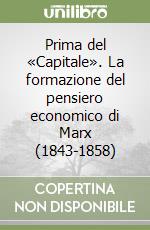 Prima del «Capitale». La formazione del pensiero economico di Marx (1843-1858) libro