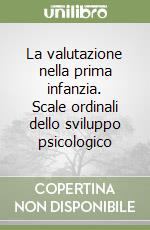 La valutazione nella prima infanzia. Scale ordinali dello sviluppo psicologico libro