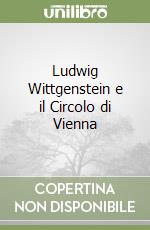 Ludwig Wittgenstein e il Circolo di Vienna libro