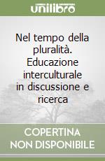 Nel tempo della pluralità. Educazione interculturale in discussione e ricerca libro