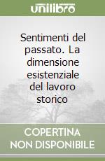 Sentimenti del passato. La dimensione esistenziale del lavoro storico libro