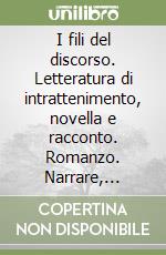 I fili del discorso. Letteratura di intrattenimento, novella e racconto. Romanzo. Narrare, descrivere, esporre, argomentare. Poesia e teatro. Per il biennio libro