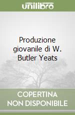 Produzione giovanile di W. Butler Yeats libro