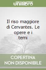 Il riso maggiore di Cervantes. Le opere e i temi