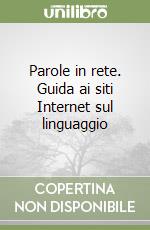 Parole in rete. Guida ai siti Internet sul linguaggio libro