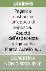 Pagani e cristiani in un'epoca di angoscia. Aspetti dell'esperienza religiosa da Marco Aurelio a Costantino libro