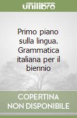 Primo piano sulla lingua. Grammatica italiana per il biennio libro