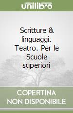 Scritture & linguaggi. Teatro. Per le Scuole superiori libro