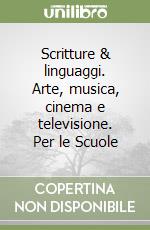 Scritture & linguaggi. Arte, musica, cinema e televisione. Per le Scuole libro