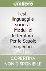 Testi, linguaggi e società. Moduli di letteratura. Per le Scuole superiori libro