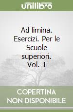 Ad limina. Esercizi. Per le Scuole superiori. Vol. 1 libro