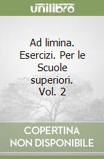 Ad limina. Esercizi. Per le Scuole superiori. Vol. 2 libro