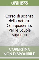 Corso di scienze della natura. Con quaderno. Per le Scuole superiori libro