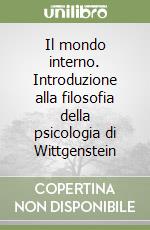 Il mondo interno. Introduzione alla filosofia della psicologia di Wittgenstein libro