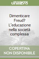 Dimenticare Freud? L'educazione nella società complessa libro