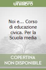 Noi e... Corso di educazione civica. Per la Scuola media libro